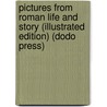 Pictures From Roman Life And Story (Illustrated Edition) (Dodo Press) by Rev. Alfred J. Church