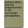 Political Ideas And The Enlightenment In The Roumanian Principalities door Vladimir Georgescu