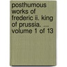 Posthumous Works Of Frederic Ii. King Of Prussia. ...  Volume 1 Of 13 door Onbekend
