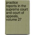Practice Reports In The Supreme Court And Court Of Appeals, Volume 27