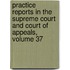 Practice Reports In The Supreme Court And Court Of Appeals, Volume 37