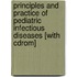 Principles And Practice Of Pediatric Infectious Diseases [with Cdrom]