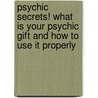 Psychic Secrets! What Is Your Psychic Gift and How to Use It Properly by A. Nicole C. O'Neill