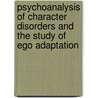 Psychoanalysis Of Character Disorders And The Study Of Ego Adaptation by Peter L. Giovacchini