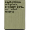 Psychotherapy with Priests, Protestant Clergy, and Catholic Religious by Robert J. Wicks