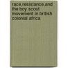Race,Resistance,And The Boy Scout Movement In British Colonial Africa by Timothy H. Parsons