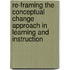 Re-Framing the Conceptual Change Approach in Learning and Instruction