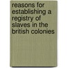 Reasons For Establishing A Registry Of Slaves In The British Colonies door African Institution