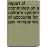 Report Of Committee On A Uniform System Of Accounts For Gas Companies door Onbekend
