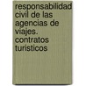 Responsabilidad Civil de Las Agencias de Viajes. Contratos Turisticos door Norma O. Silvestre