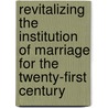 Revitalizing The Institution Of Marriage For The Twenty-First Century door Edward Wasiolek