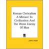 Roman Clericalism A Menace To Civilization And The Worst Enemy Of Man by Jirah D. Buck