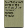 Selections From Some Of The Writings Of The Reverend Charles Kingsley door Charles Kingsley