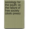Sociology For The South; Or, The Failure Of Free Society (Dodo Press) door George Fitzhugh