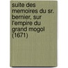 Suite Des Memoires Du Sr. Bernier, Sur L'Empire Du Grand Mogol (1671) door Fran ois Bernier
