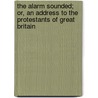 The Alarm Sounded; Or, An Address To The Protestants Of Great Britain by John Walter Howard