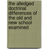 The Alledged Doctrinal Differences Of The Old And New School Examined door An Old Disciple
