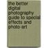 The Better Digital Photography Guide to Special Effects and Photo-Art