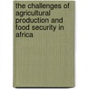 The Challenges of Agricultural Production and Food Security in Africa door O. Obasanjo