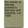 The Charter Of Liberties Granted To Patroons And Colonists, A.D. 1629 by Society New-York Histor