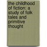 The Childhood Of Fiction: A Study Of Folk Tales And Primitive Thought door Onbekend