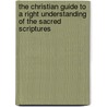 The Christian Guide To A Right Understanding Of The Sacred Scriptures door John Samuel Thompson