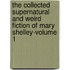 The Collected Supernatural And Weird Fiction Of Mary Shelley-Volume 1