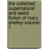 The Collected Supernatural And Weird Fiction Of Mary Shelley-Volume 1 door Mary Wollstonecraft Shelley