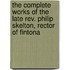 The Complete Works Of The Late Rev. Philip Skelton, Rector Of Fintona
