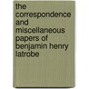 The Correspondence And Miscellaneous Papers Of Benjamin Henry Latrobe door John C. Van Horne
