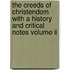 The Creeds Of Christendom With A History And Critical Notes Volume Ii