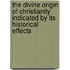 The Divine Origin Of Christianity Indicated By Its Historical Effects