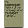 The Documentary History Of The Campaign Upon The Niagara Frontier ... by Ernest Alexander Cruikshank