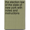 The Election Law Of The State Of New York With Notes And Instructions door New York