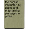 The English Instructor; Or, Useful And Entertaining Passages In Prose door Anonymous Anonymous