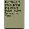 The Ethics Of Jesus: Being The William Belden Noble Lectures For 1909 door Henry Churchill King