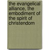 The Evangelical Alliance, The Embodiment Of The Spirit Of Christendom by James Wright