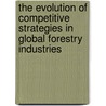 The Evolution Of Competitive Strategies In Global Forestry Industries door J. Lamberg