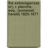 The Extravaganzas Of J. R. Planche, Esq., (Somerset Herald) 1825-1871 door Thomas Francis Dillon Croker