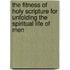 The Fitness Of Holy Scripture For Unfolding The Spiritual Life Of Men