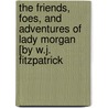 The Friends, Foes, And Adventures Of Lady Morgan [By W.J. Fitzpatrick door William John Fitzpatrick
