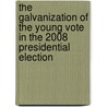 The Galvanization of the Young Vote in the 2008 Presidential Election door Glenn L. Starks