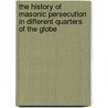 The History Of Masonic Persecution In Different Quarters Of The Globe door George Oliver