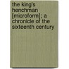 The King's Henchman [Microform]; A Chronicle Of The Sixteenth Century door William Henry Johnson