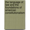 The Language Of Law And The Foundations Of American Constitutionalism by Gary L. McDowell