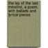 The Lay Of The Last Minstrel, A Poem. With Ballads And Lyrical Pieces