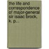 The Life And Correspondence Of Major-General Sir Isaac Brock, K. P...