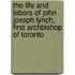 The Life And Labors Of John Joseph Lynch, First Archbishop Of Toronto