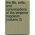 The Life, Exile, And Conversations Of The Emperor Napoleon (Volume 2)