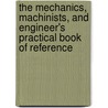 The Mechanics, Machinists, And Engineer's Practical Book Of Reference door Charles Haslett